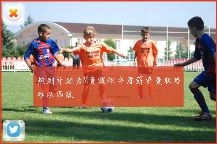 热刺计划为M费提供丰厚薪资曼联恐难以匹敌