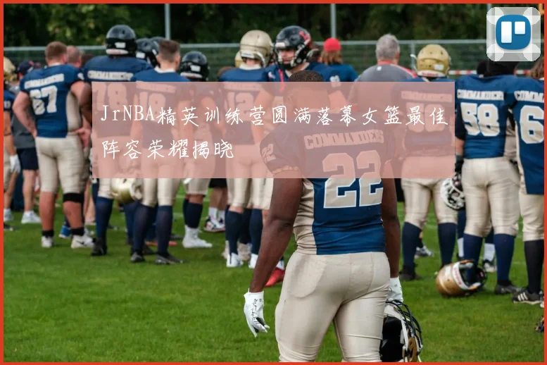 JrNBA精英训练营圆满落幕女篮最佳阵容荣耀揭晓